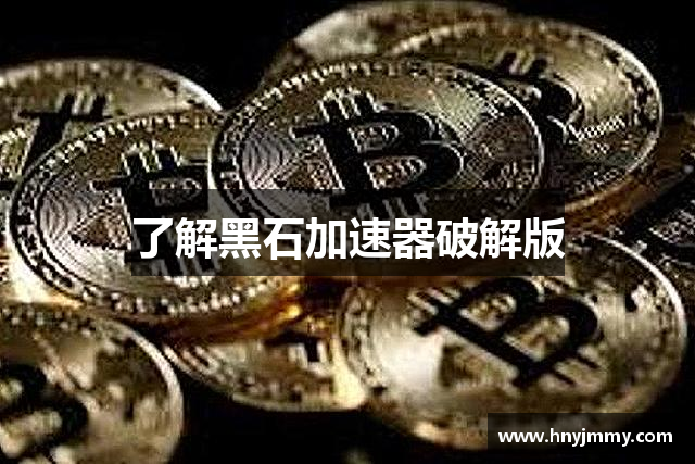 了解黑石加速器破解版